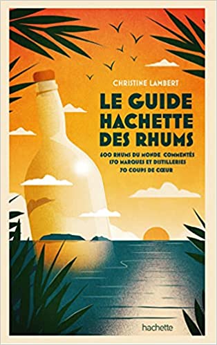 Guide Hachette des Rhums 2022: 600 rhums du monde commentés, 170 marques et distilleries , 70 coups de couer